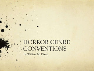 HORROR GENRE
CONVENTIONS
By William M. Dixon
 