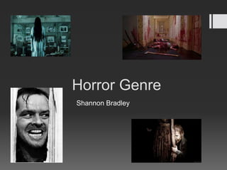 Horror Genre 
Shannon Bradley 
 