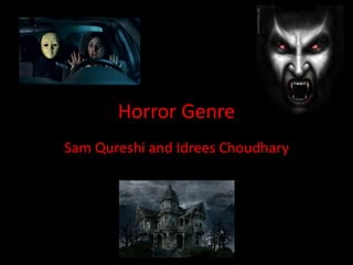 Horror Genre
Sam Qureshi and Idrees Choudhary
 