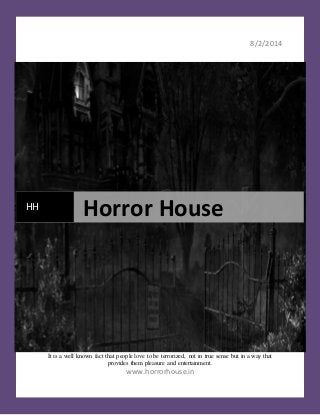 8/2/2014
It is a well known fact that people love to be terrorized, not in true sense but in a way that
provides them pleasure and entertainment.
www.horrorhouse.in
HH Horror House
 