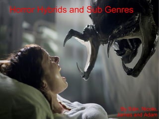 Horror Hybrids and Sub Genres By Si â n, Nicole, James and Adam 