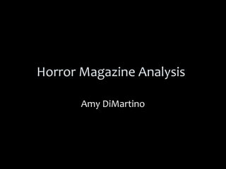 Horror Magazine Analysis
Amy DiMartino
 