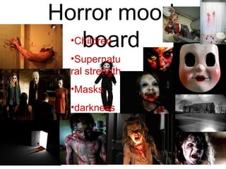 Horror mood
board•Children
•Supernatu
ral strength
•Masks
•darkness
 