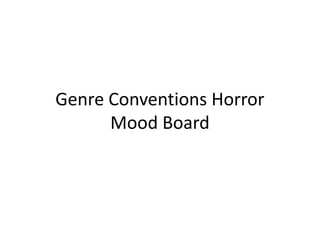 Genre Conventions Horror 
Mood Board 
 