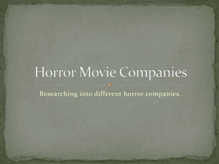 Researching into different horror companies.
 