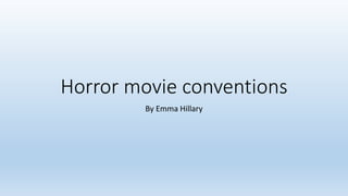 Horror movie conventions
By Emma Hillary
 