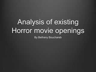 Analysis of existing
Horror movie openings
By Bethany Bouchareb

 
