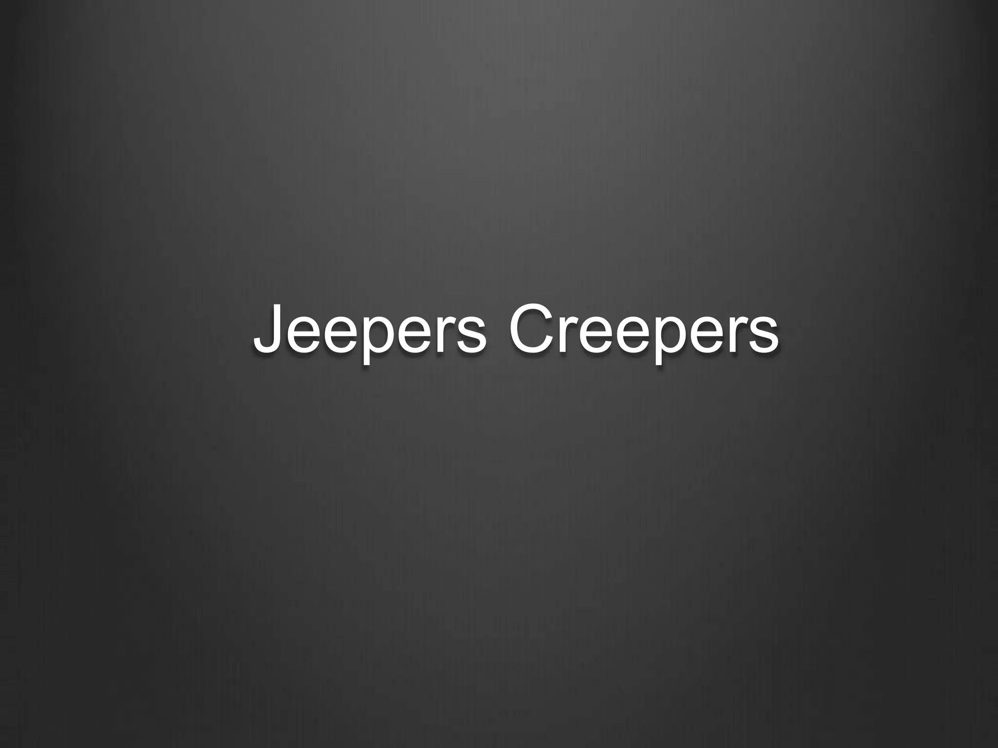 Jeepers Creepers
 