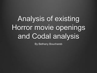 Analysis of existing
Horror movie openings
and Codal analysis
By Bethany Bouchareb
 