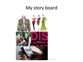 My story board ……………………… ……… .. 