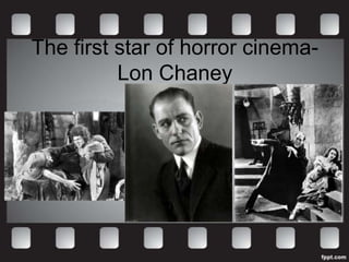 The first star of horror cinema-
          Lon Chaney
 