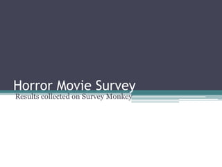 Horror Movie Survey
Results collected on Survey Monkey
 