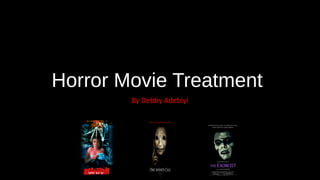 Horror Movie Treatment
By Debby Adebiyi
 