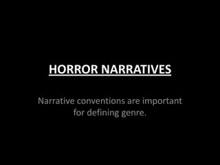 HORROR NARRATIVES

Narrative conventions are important
         for defining genre.
 
