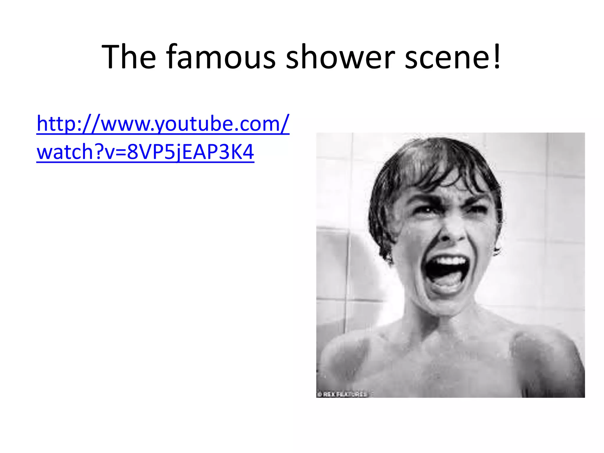 The famous shower scene! 
http://www.youtube.com/ 
watch?v=8VP5jEAP3K4 
 