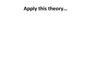 Apply this theory… 
 