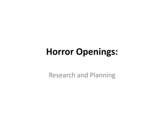 Horror Openings: 
Research and Planning 
 