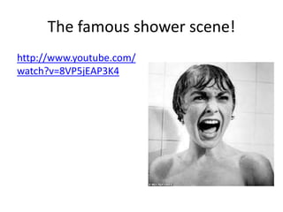 The famous shower scene! 
http://www.youtube.com/ 
watch?v=8VP5jEAP3K4 
 