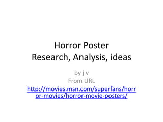 Horror Poster Research, Analysis, ideas  by j v From URL http://movies.msn.com/superfans/horror-movies/horror-movie-posters/ 