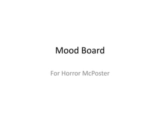 Mood Board

For Horror McPoster
 