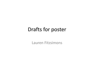 Drafts for poster
Lauren Fitzsimons
 