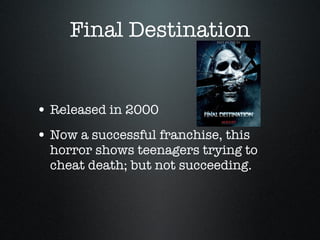 Final Destination Released in 2000 Now a successful franchise, this horror shows teenagers trying to cheat death; but not succeeding. 