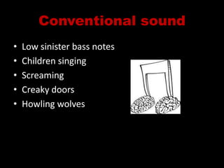 Conventional soundLow sinister bass notesChildren singingScreamingCreaky doorsHowling wolves