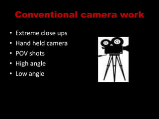 Conventional camera workExtreme close upsHand held cameraPOV shotsHigh angleLow angle