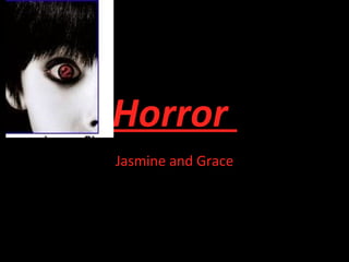 Horror  Jasmine and Grace 