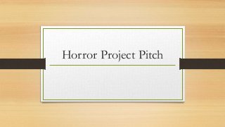 Horror Project Pitch
 