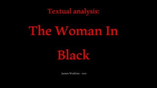 Textualanalysis:
TheWomanIn
Black
JamesWatkins-2012
 