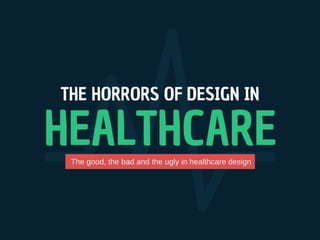 The Horrors of Design In Healthcare
 