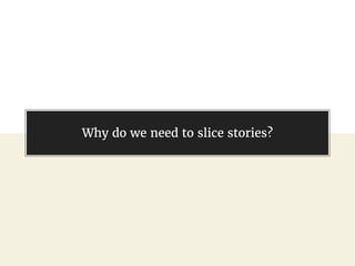 @gil_zilberfeld
Why do we need to slice stories?
 