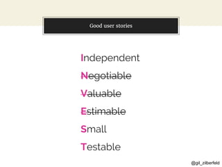 @gil_zilberfeld
Good user stories
Independent
Negotiable
Valuable
Estimable
Small
Testable
 