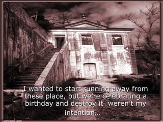 I wanted to start running away from these place, but we’re celebrating a birthday and destroy it  weren’t my intention…   