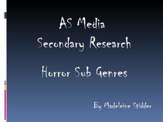 AS Media
Secondary Research
Horror Sub Genres
          By Madeleine Stidder
 