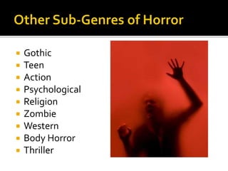  Gothic 
 Teen 
 Action 
 Psychological 
 Religion 
 Zombie 
 Western 
 Body Horror 
 Thriller 
 