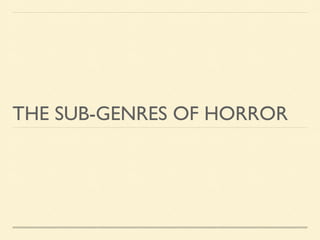 THE SUB-GENRES OF HORROR

 