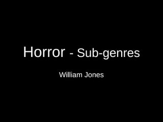 Horror - Sub-genres
William Jones
 