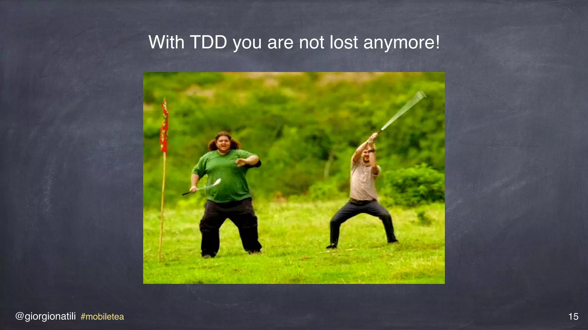 @giorgionatili #mobiletea 15
With TDD you are not lost anymore!
 