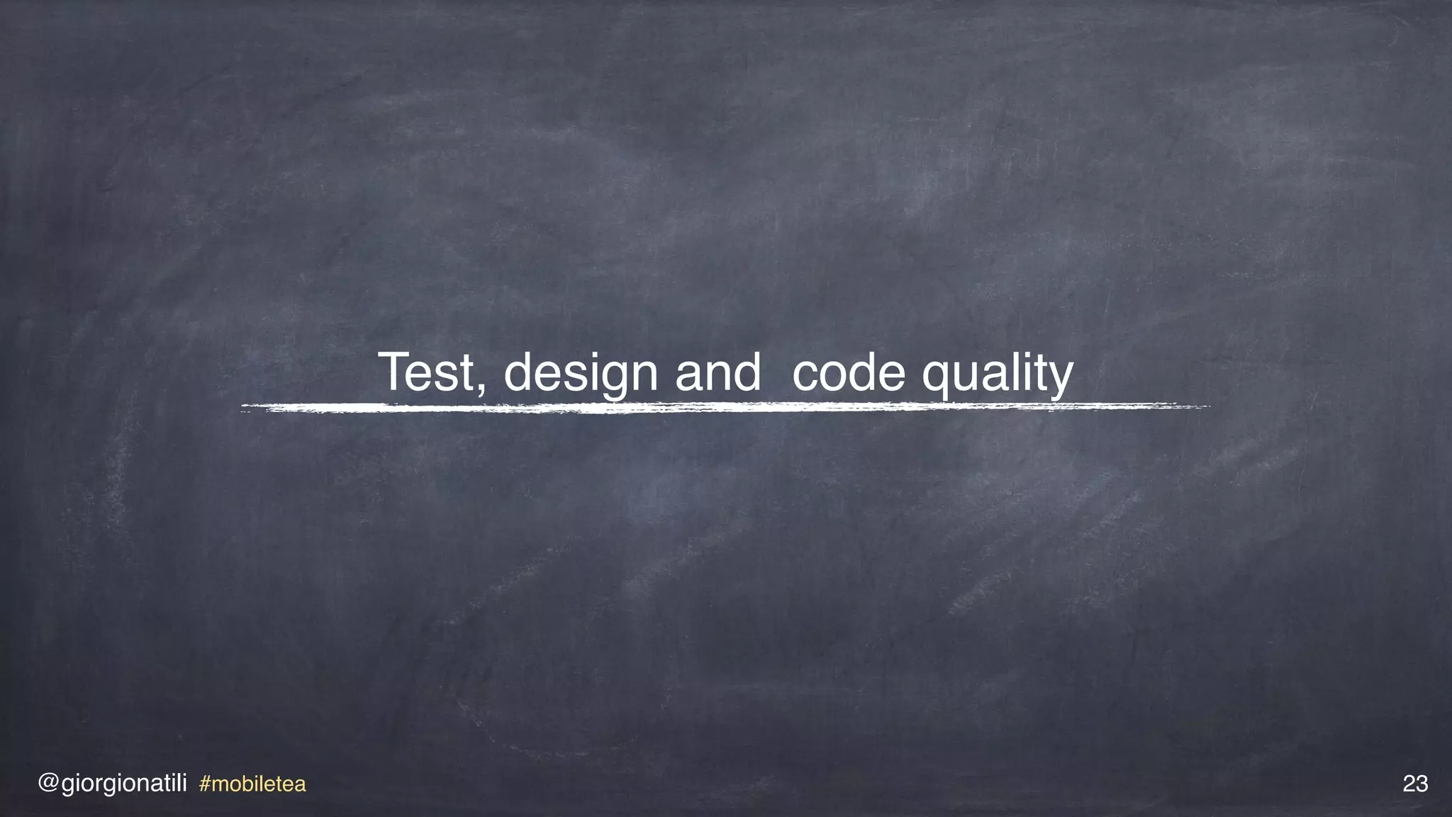 @giorgionatili #mobiletea 23
Test, design and code quality
 