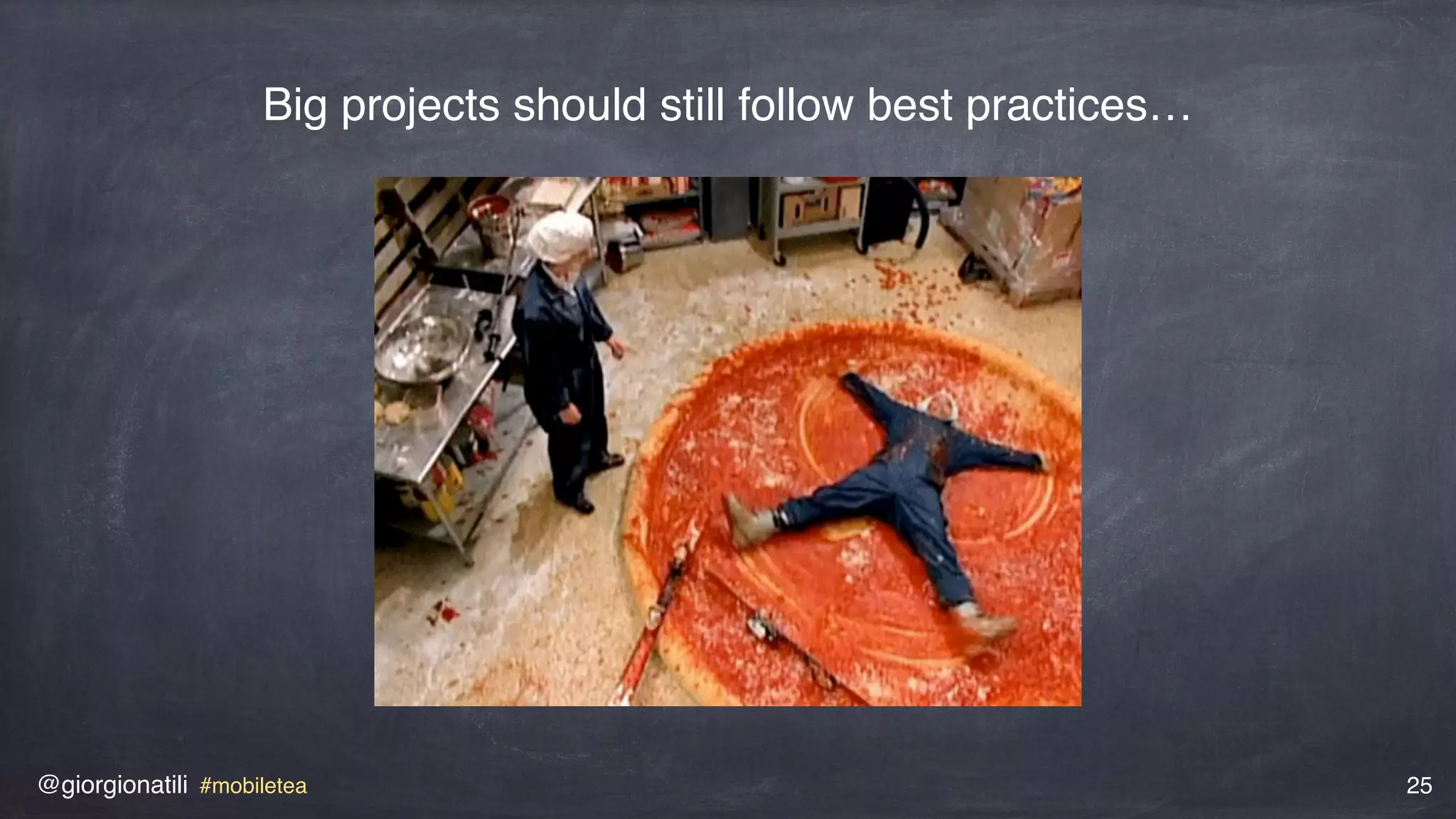 @giorgionatili #mobiletea 25
Big projects should still follow best practices…
 