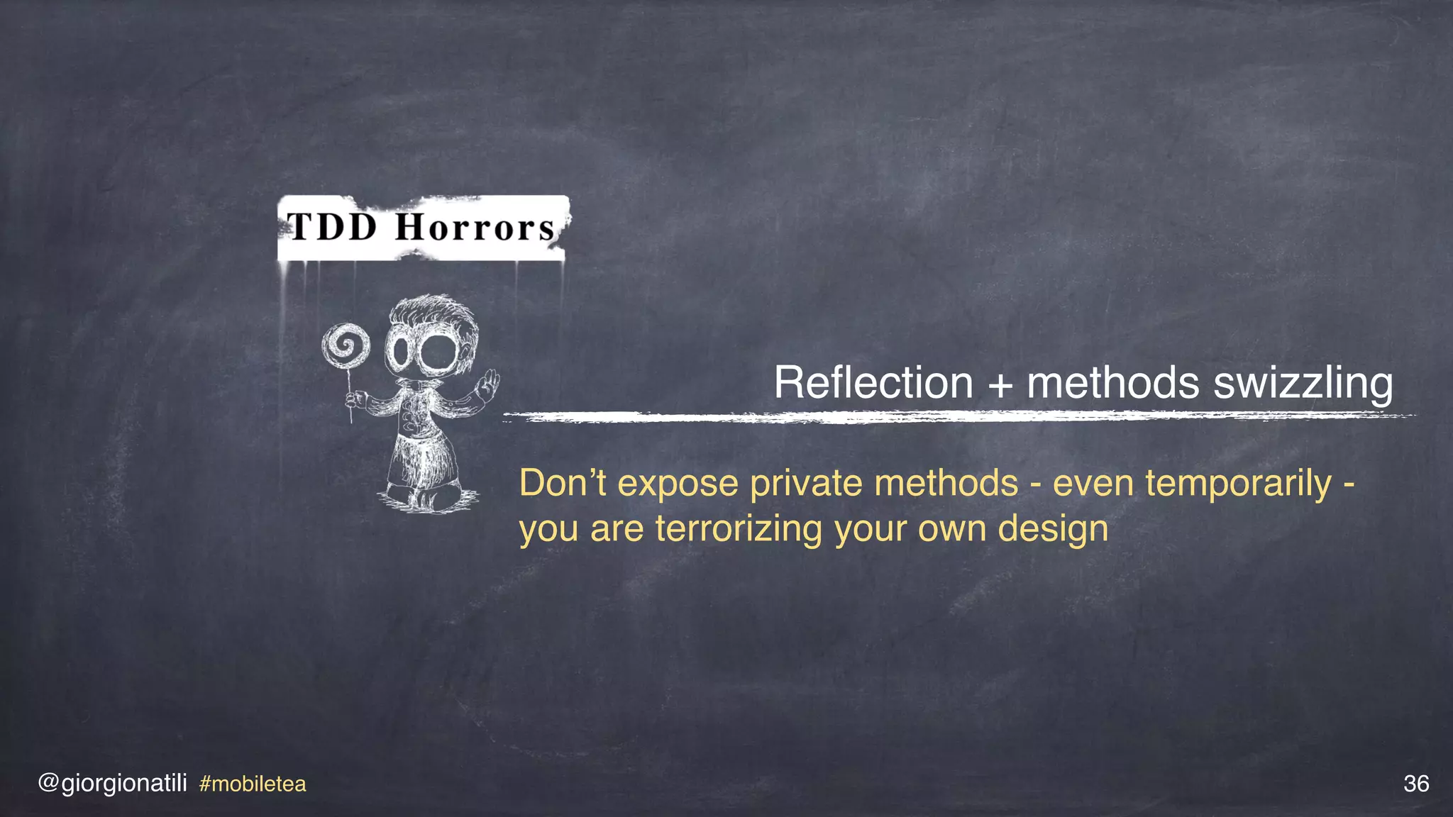 @giorgionatili #mobiletea 36
Reﬂection + methods swizzling
Don’t expose private methods - even temporarily -
you are terrorizing your own design
 