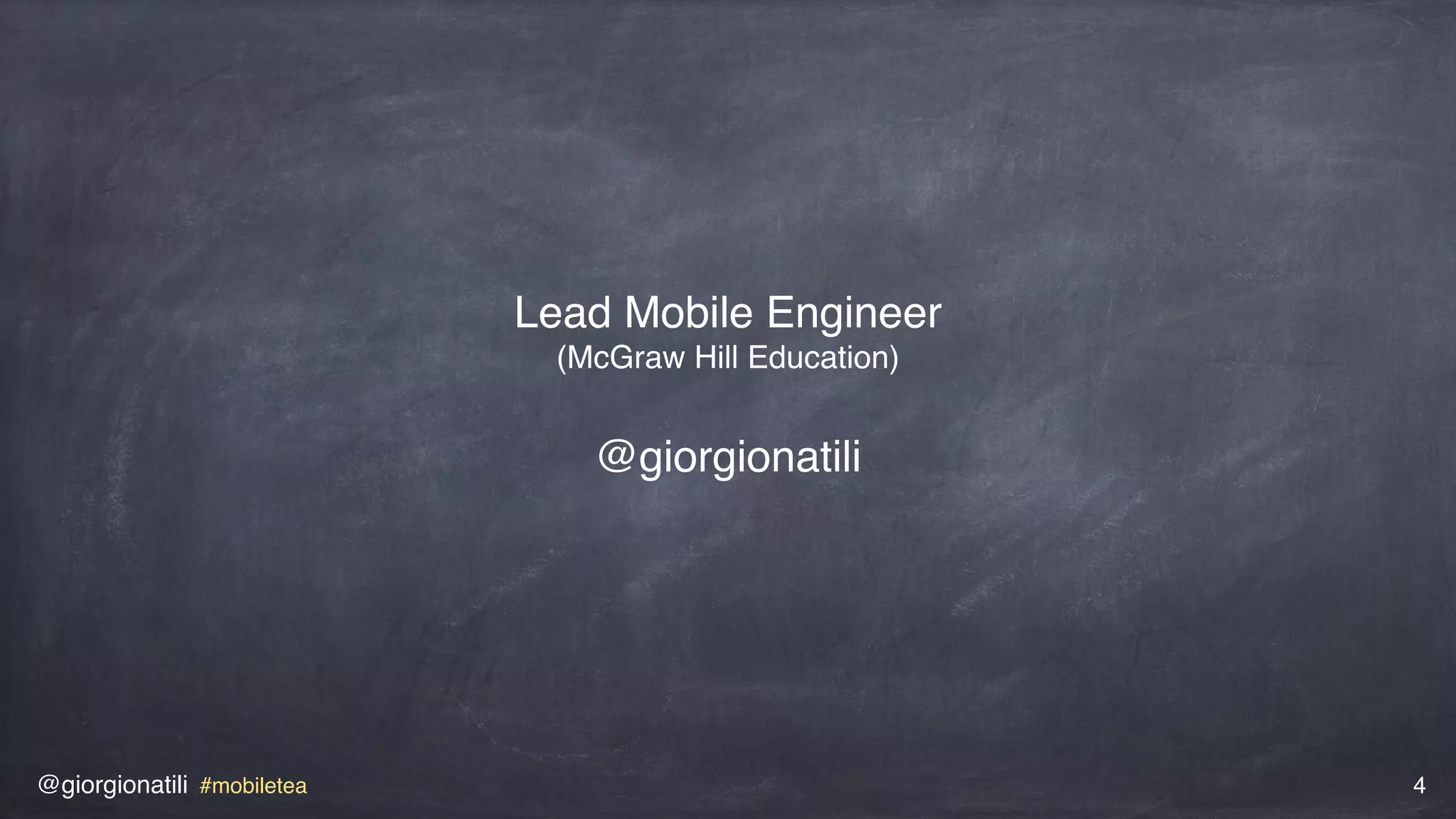 @giorgionatili #mobiletea 4
Lead Mobile Engineer  
(McGraw Hill Education)
@giorgionatili
 