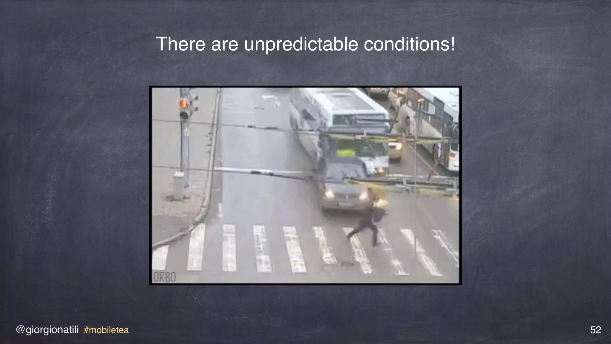 @giorgionatili #mobiletea 52
There are unpredictable conditions!
 