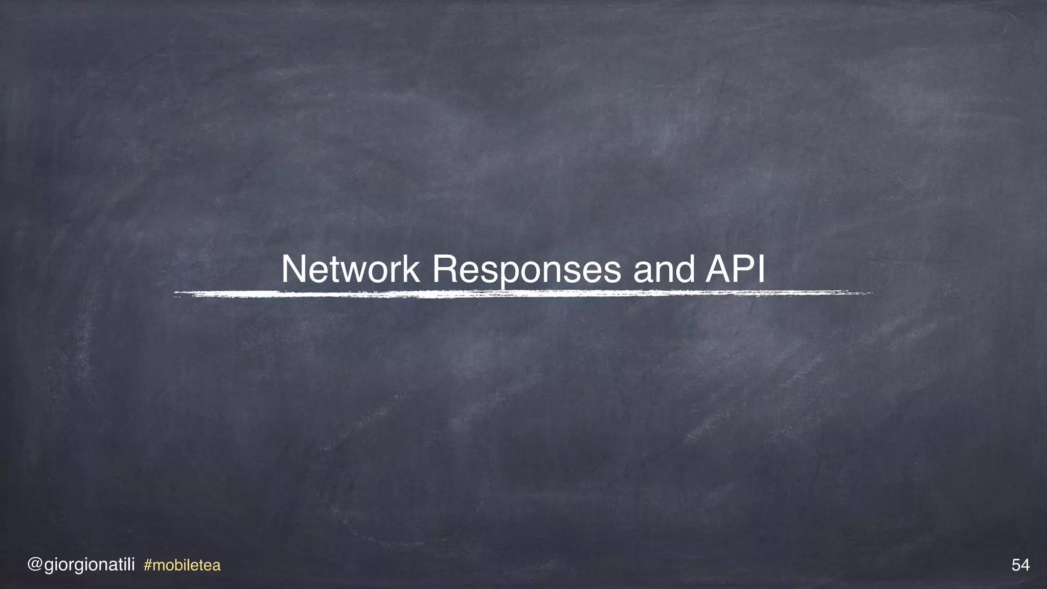 @giorgionatili #mobiletea 54
Network Responses and API
 