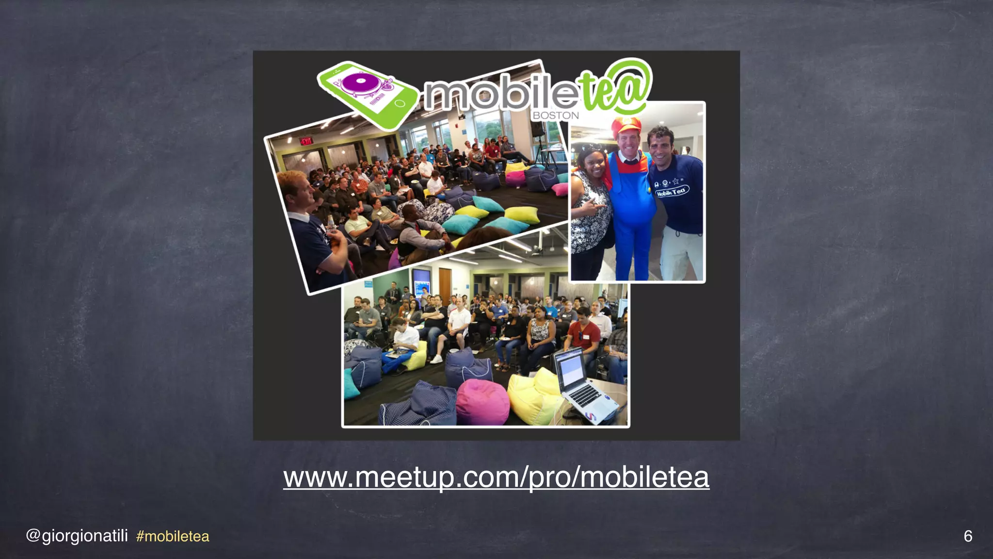 @giorgionatili #mobiletea 6
www.meetup.com/pro/mobiletea
 