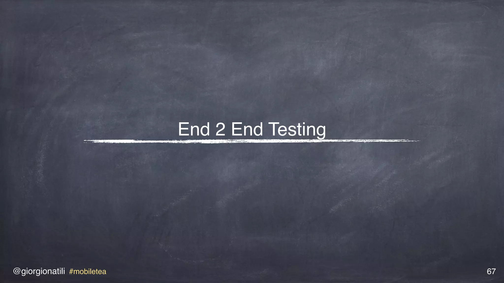 @giorgionatili #mobiletea 67
End 2 End Testing
 
