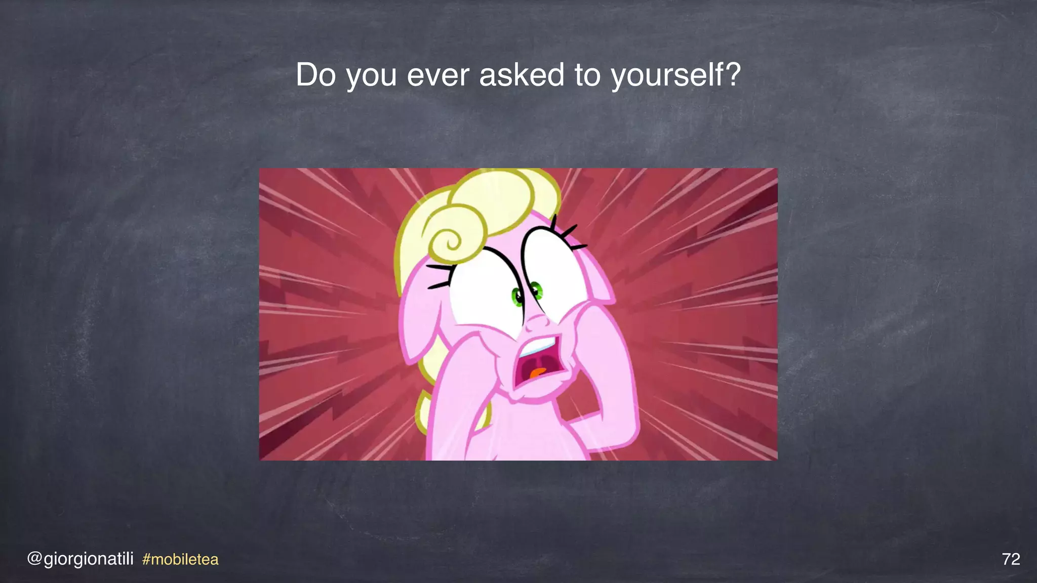 @giorgionatili #mobiletea 72
Do you ever asked to yourself?
 