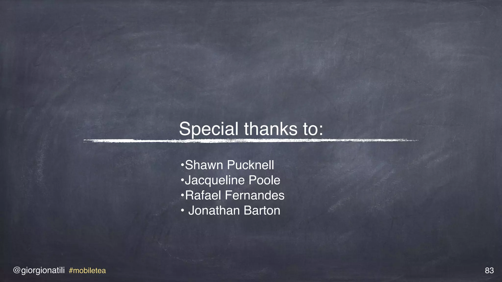 @giorgionatili #mobiletea 83
Special thanks to:
•Shawn Pucknell
•Jacqueline Poole
•Rafael Fernandes
• Jonathan Barton
 